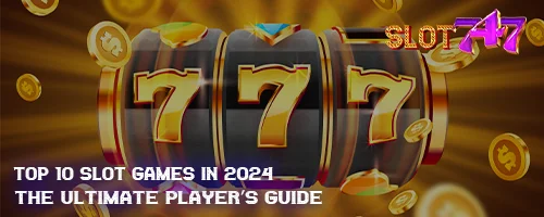 Top 10 Slot Games in 2024: The Ultimate Player's Guide